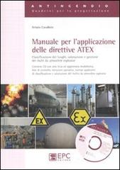 Manuale per l'applicazione delle direttive ATEX. Classificazione dei luoghi, valutazione e gestione dei rischi da atmosfere esplosive di Arturo Cavaliere edito da EPC