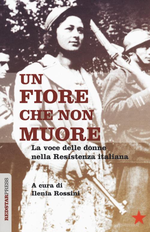 Un fiore che non muore. La voce delle donne nella Resistenza italiana edito da Red Star Press