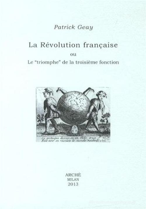 La revolution française ou le «triomphe» de la troisième fonction di Patrick Geay edito da Arché