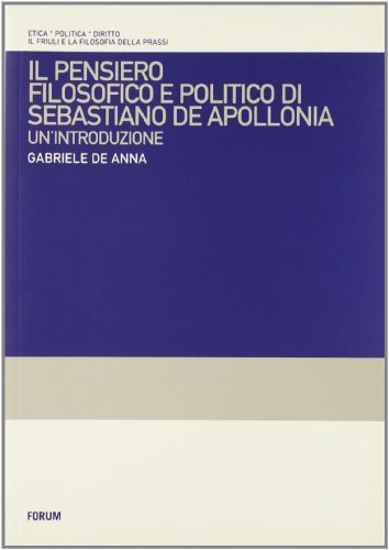 Il pensiero filosofico e politico di Sebastiano de Apollonia. Un'introduzione di Gabriele De Anna edito da Forum Edizioni
