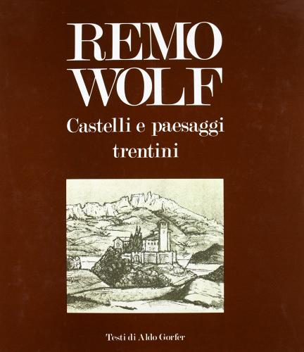 Remo Wolf. Castelli e paesaggi trentini di Aldo Gorfer, Remo Wolf edito da Saturnia