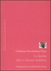 Le lealtà che ci fanno esistere di Catherine Ducommun-Nagy edito da Antigone