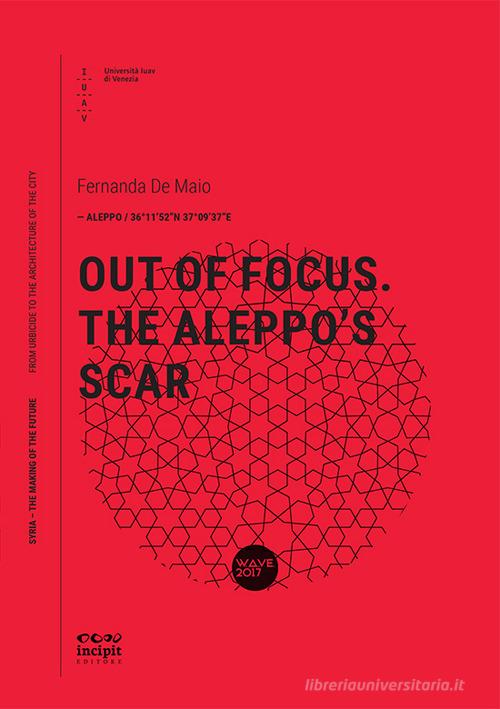 Out of focus. The Aleppo's scar di Fernanda De Maio edito da Università Iuav di Venezia