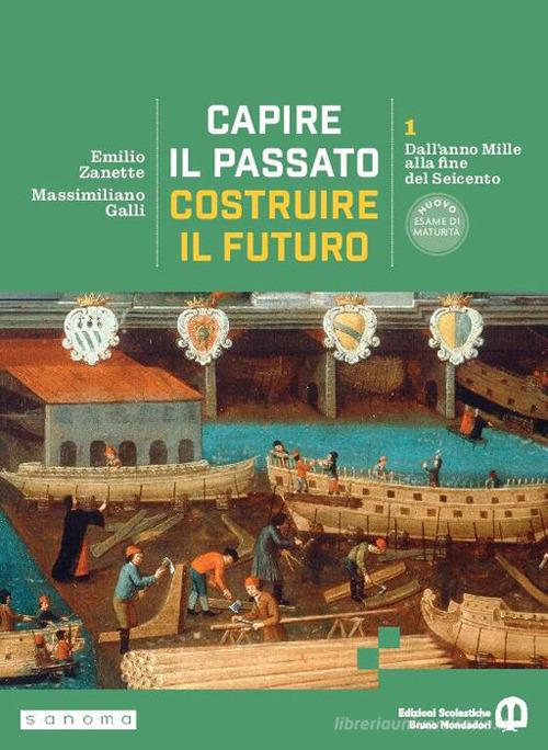 Capire il passato, costruire il futuro. Per le Scuole superiori. Con e-book. Con espansione online vol. 1 di Emilio Zanette, Massimiliano Galli edito da Edizioni Scolastiche Bruno Mondadori