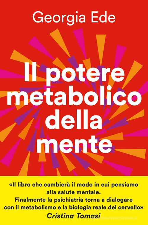 Il potere metabolico della mente. Cambiare l'alimentazione per ridurre l'ansia, migliorare l'umore, potenziare la salute mentale di Georgia Ede edito da Vallardi A.