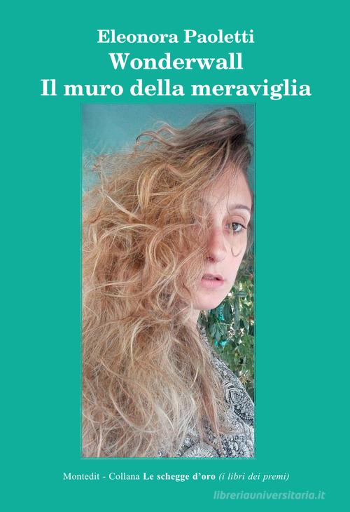Libro Wonderwall. Il muro della meraviglia di Eleonora Paoletti Le schegge d'oro (i libri dei premi) di Montedit