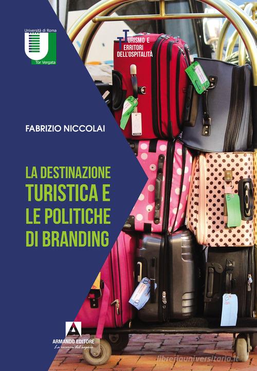 La destinazione turistica e le politiche di branding di Fabrizio Niccolai edito da Armando Editore