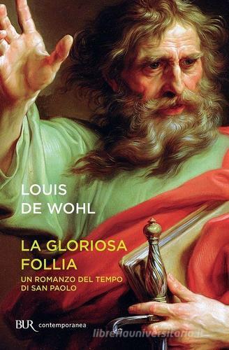 La gloriosa follia. Un romanzo del tempo di san Paolo di Louis de Wohl edito da Rizzoli