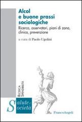 Alcol e buone prassi sociologiche. Ricerca, osservatori, piani di zona, clinica, prevenzione edito da Franco Angeli