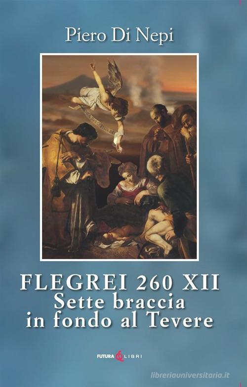 Libro Flegrei 260 XII. Sette Braccia in fondo al Tevere di Piero Di Nepi di Futura Libri