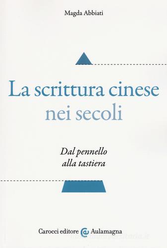 La scrittura cinese nei secoli. Dal pennello alla tastiera di Magda Abbiati edito da Carocci