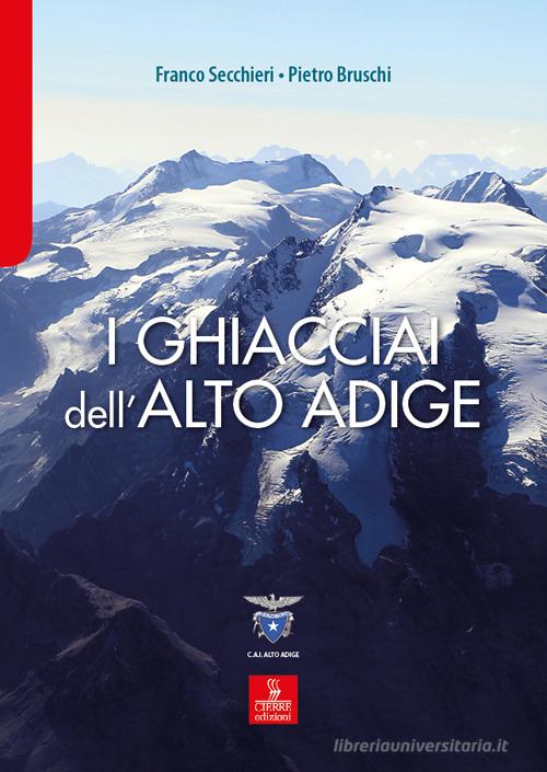 I ghiacciai dell'Alto Adige. Le modifiche del clima e le conseguenze sul paesaggio d'alta quota nella Provincia Autonoma di Bolzano di Franco Secchieri, Pietro Bruschi edito da Cierre edizioni