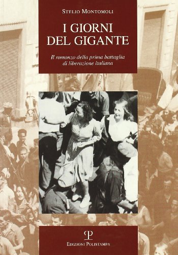 I giorni del gigante. Il romanzo della prima battaglia di liberazione italiana (Piombino, 10 settembre 1943) di Stelio Montomoli edito da Polistampa