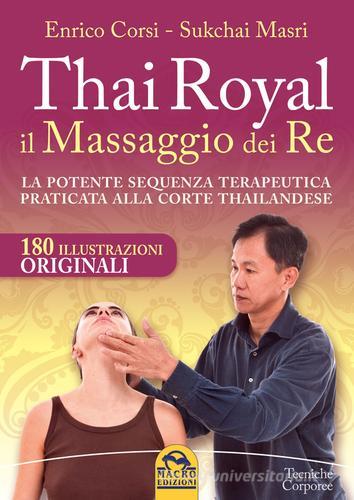 Thai Royal il massaggio dei re. La potente sequenza terapeutica praticata alla corte thailandese di Enrico Corsi, Sukchai Masri edito da Macro Gruppo Editoriale