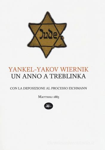 Un anno a Treblinka. Con la deposizione al processo Eichmann di Yankel-Yakov Wiernik edito da Mattioli 1885