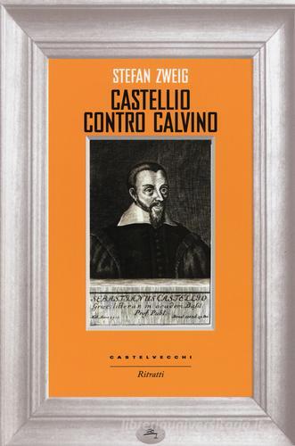 Castellio contro Calvino. Una coscienza contro la forza di Stefan Zweig edito da Castelvecchi