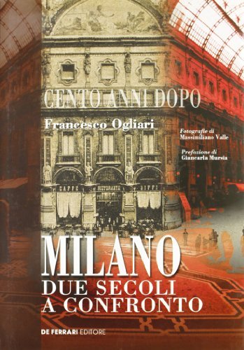 Cento anni dopo. Milano due secoli a confronto di Francesco Ogliari edito da De Ferrari