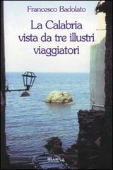 La Calabria vista da tre illustri viaggiatori di Francesco Badolato edito da Marna