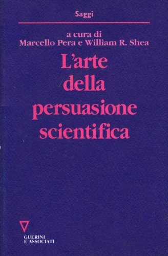 L' arte della persuasione scientifica di Marcello Pera, William R. Shea edito da Guerini e Associati