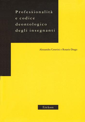 Professionalità e codice deontologico degli insegnanti di Alessandra Cenerini, Rosario Drago edito da Erickson