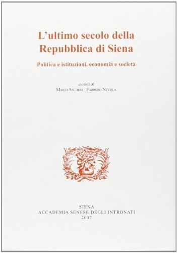 L' ultimo secolo della Repubblica di Siena. Politica e istituzioni, econiomia e società edito da Accademia Degli Intronati