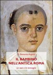 Il bambino nell'antica Roma. Le voci e le immagini di Domenico Augenti edito da Augenti Domenico