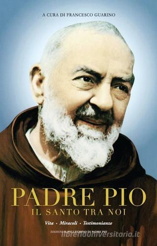 Padre Pio il santo tra noi. Vita, miracoli e testimonianze. Ediz. multilingue edito da Il Pellegrino di Padre Pio