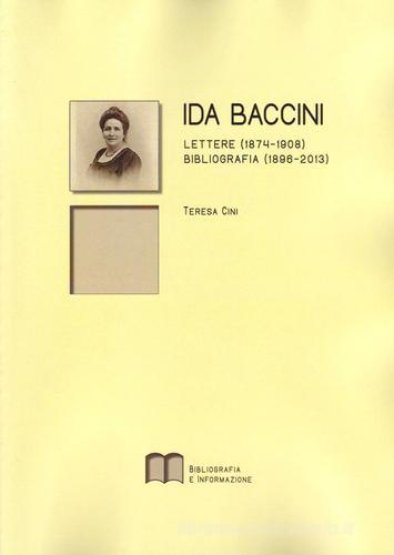 Ida Baccini. Lettere (1874-1908). Bibliografia (1896-2013) di Teresa Cini edito da Bibliografia e Informazione