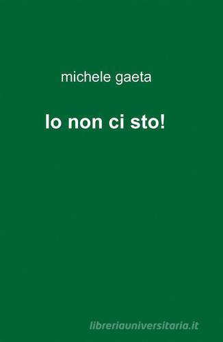 Io non ci sto! di Michele Gaeta edito da ilmiolibro self publishing