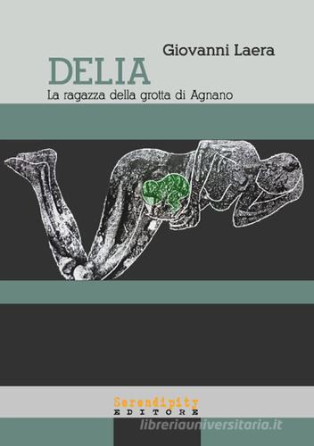 Delia, la ragazza della Grotta di Agnano. Epilogo tragico di una gestante di 28.0000 anni fa di Giovanni Laera edito da Serendipity Editore