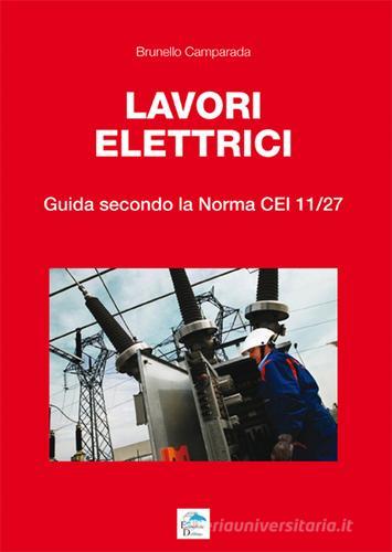 Lavori elettrici. Guida secondo la norma CEI 11/27 di Brunello Camparada edito da Editoriale Delfino