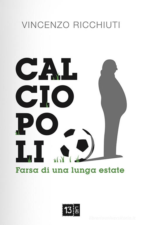 Calciopoli, farsa di una lunga estate di Vincenzo Ricchiuti edito da 13Lab (Milano)