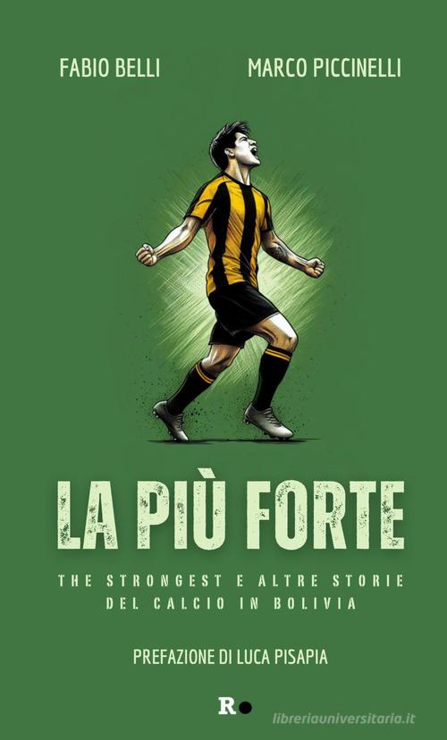 La più forte. The Strongest e altre storie del calcio in Bolivia di Fabio Belli, Marco Piccinelli edito da Rogas
