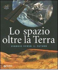 Lo spazio oltre la Terra di Marcello Spagnulo, Ettore Perozzi edito da Giunti Editore