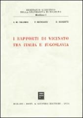 I rapporti di vicinato tra Italia e Jugoslavia di Antonio M. Calamia, Paolo Mengozzi, Natalino Ronzitti edito da Giuffrè