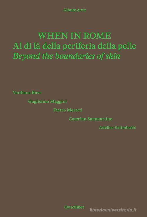 When in Rome. Al di là della periferia della pelle-Beyond the boundaries of skin. Catalogo della mostra (Roma, 18 novembre 2024-4 gennaio 2025). Ediz. a colori edito da Quodlibet