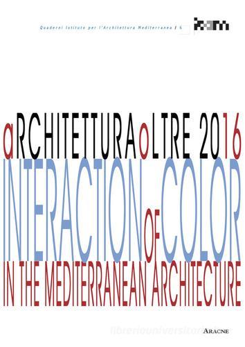 ArchitetturaOltre 2016. Interaction of color in the mediterranean architecture edito da Aracne