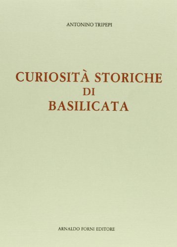 Curiosità storiche di Basilicata (rist. anast. 1915) di Antonino Tripepi edito da Forni