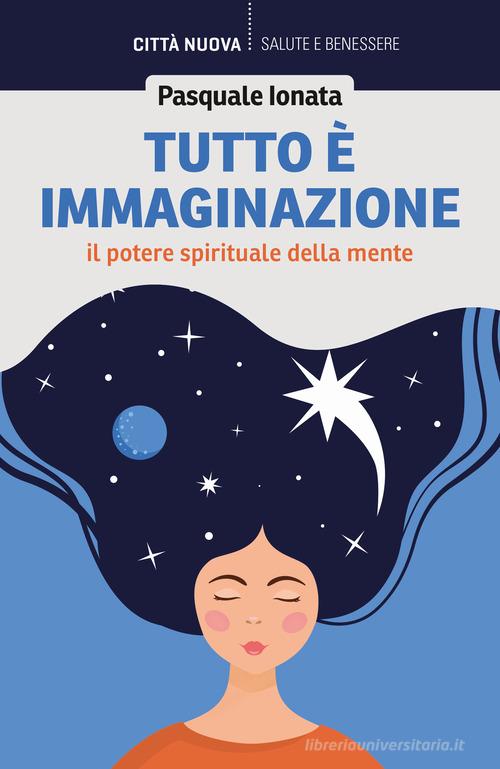 Tutto è immaginazione. Il potere spirituale della mente di Pasquale Ionata edito da Città Nuova