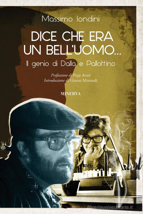 Dice che era un bell'uomo... Il genio di Dalla e Pallottino di Massimo Iondini edito da Minerva Edizioni (Bologna)