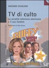 Tv di culto. La serialità televisiva americana e il suo fandom di Massimo Scaglioni edito da Vita e Pensiero