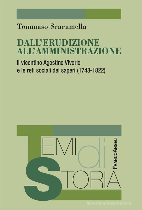 Dall'erudizione all'amministrazione. Il vicentino Agostino Vivorio e le reti sociali dei saperi (1743-1822) di Tommaso Scaramella edito da Franco Angeli