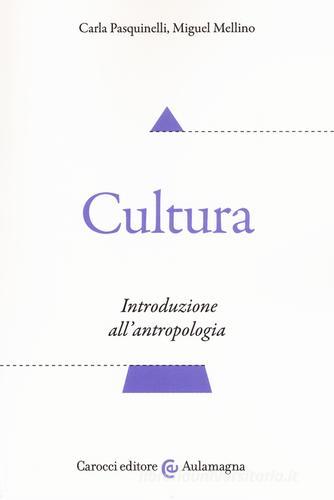 Cultura. Introduzione all'antropologia di Carla Pasquinelli, Miguel Mellino edito da Carocci