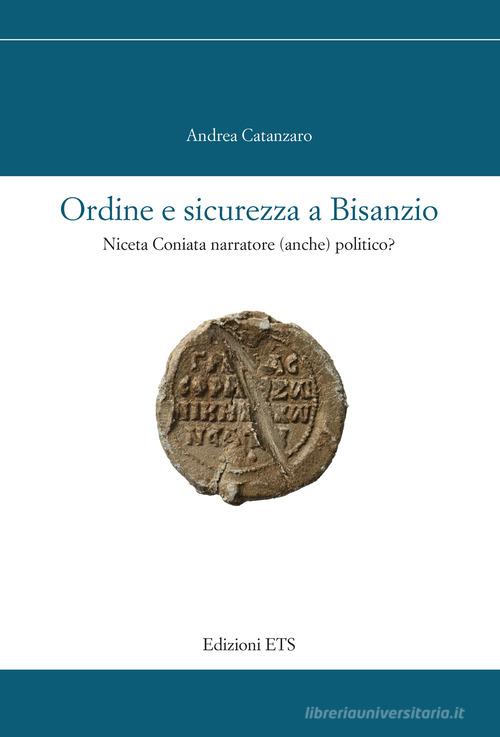 Ordine e sicurezza a Bisanzio. Niceta Coniata narratore (anche) politico? di Andrea Catanzaro edito da Edizioni ETS