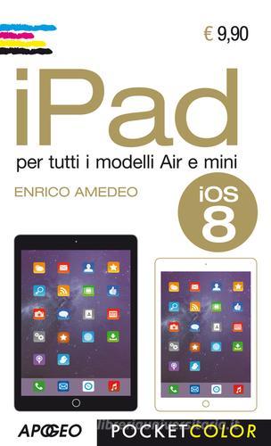 IPad. Per i modelli Air e Mini di Enrico Amedeo edito da Apogeo