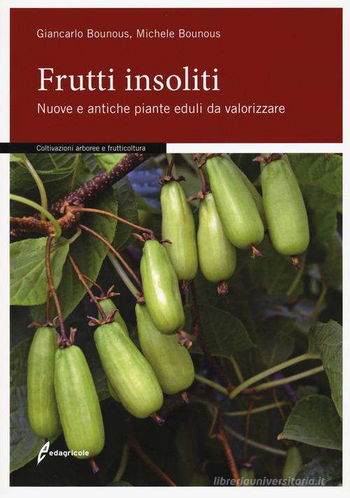 Frutti insoliti. Nuove e antiche piante eduli da valorizzare di Giancarlo Bounous, Michele Bounous edito da Edagricole