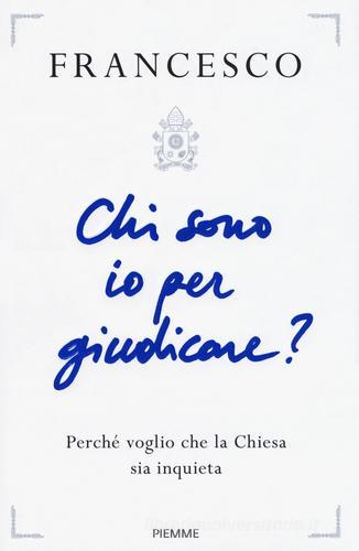 Chi sono io per giudicare? Perché voglio che la Chiesa sia inquieta di Francesco (Jorge Mario Bergoglio) edito da Piemme