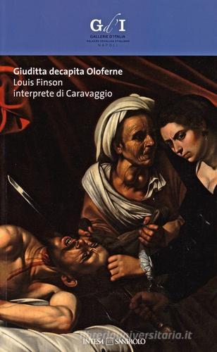 Giuditta decapita Oloferne. Louis Finson interprete di Caravaggio. Catalogo della mostra (Napoli, 27 settembre-8 dicembre 2013). Ediz. illustrata edito da artem