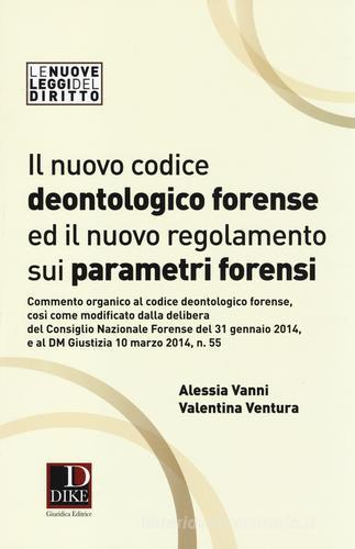 Il nuovo codice deontologico forense ed il nuovo regolamneto sui parametri forensi di Alessia Vanni, Valentina Ventura edito da Dike Giuridica