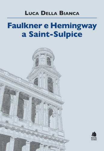 Faulkner e Hemingway a Saint-Sulpice di Luca Della Bianca edito da Book Time